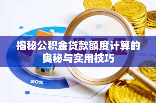 元阳揭秘公积金贷款额度计算的奥秘与实用技巧