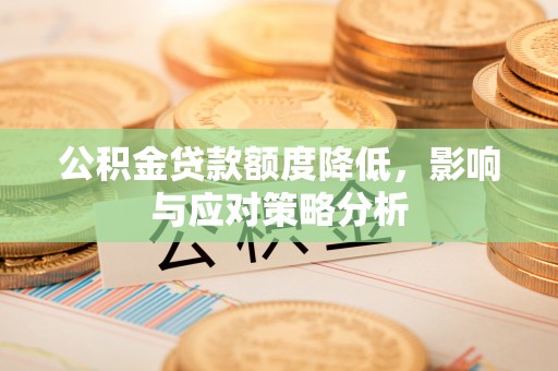 元阳公积金贷款额度降低，影响与应对策略分析