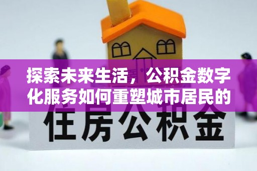 元阳探索未来生活，公积金数字化服务如何重塑城市居民的便利体验