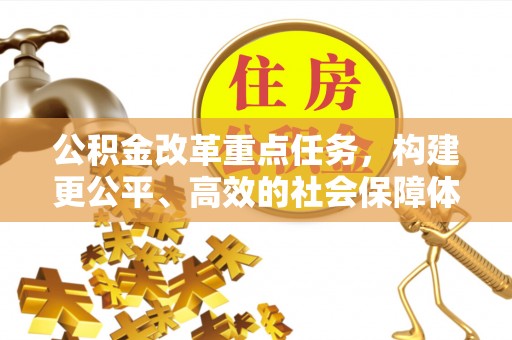 元阳公积金改革重点任务，构建更公平、高效的社会保障体系