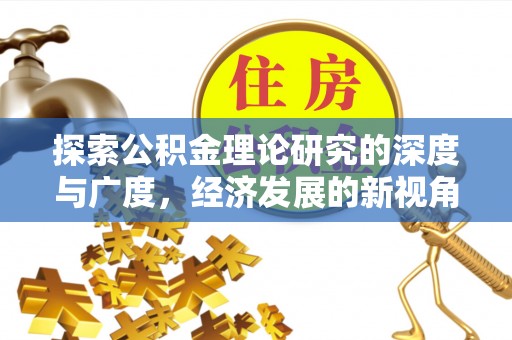 元阳探索公积金理论研究的深度与广度，经济发展的新视角