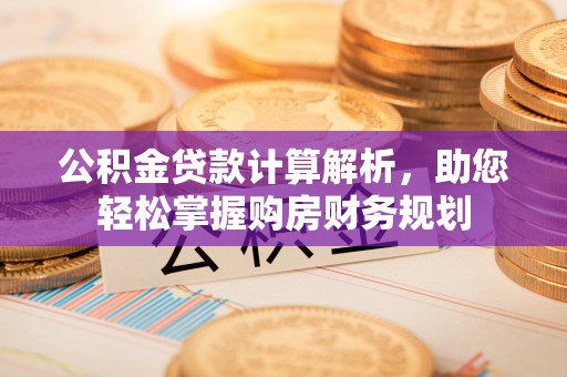 元阳公积金贷款计算解析，助您轻松掌握购房财务规划