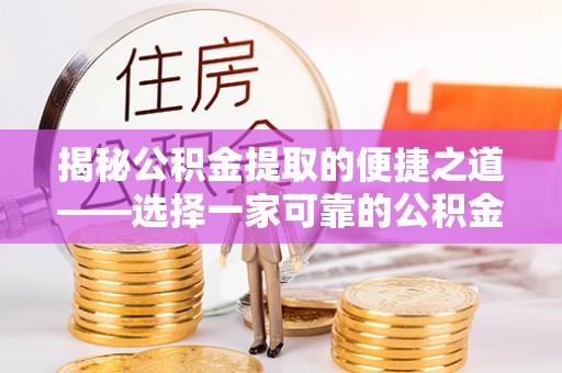 元阳揭秘公积金提取的便捷之道——选择一家可靠的公积金提取代办公司