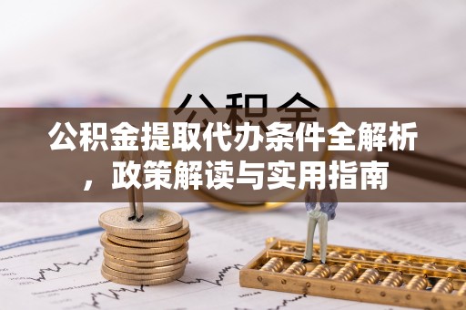 元阳公积金提取代办条件全解析，政策解读与实用指南