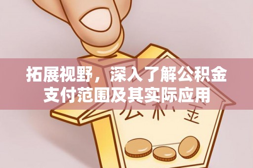 元阳拓展视野，深入了解公积金支付范围及其实际应用