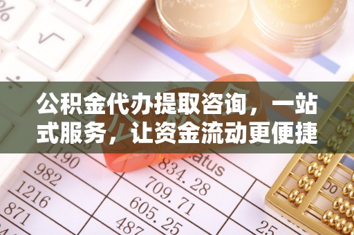元阳公积金代办提取咨询，一站式服务，让资金流动更便捷