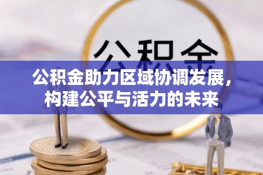 元阳公积金助力区域协调发展，构建公平与活力的未来