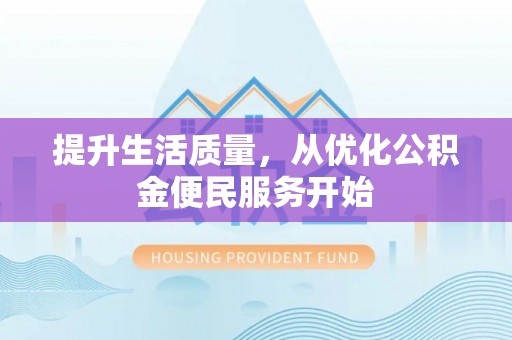 元阳提升生活质量，从优化公积金便民服务开始
