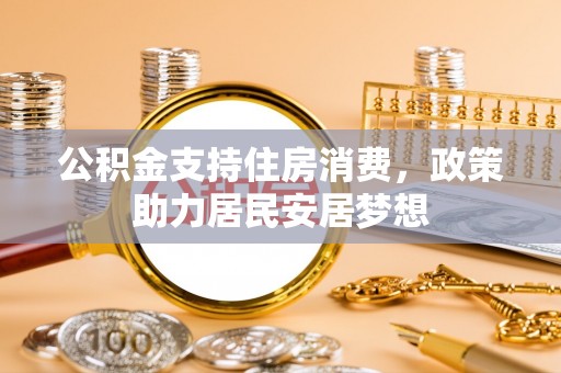 元阳公积金支持住房消费，政策助力居民安居梦想