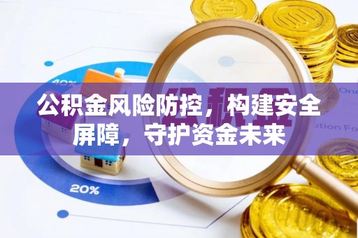 元阳公积金风险防控，构建安全屏障，守护资金未来