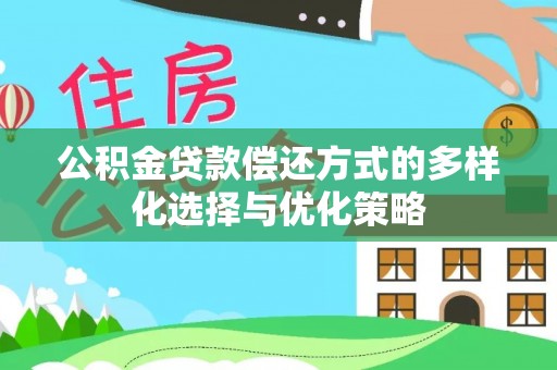 元阳公积金贷款偿还方式的多样化选择与优化策略