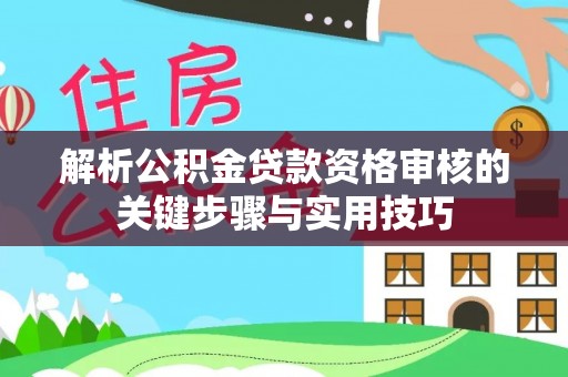 元阳解析公积金贷款资格审核的关键步骤与实用技巧