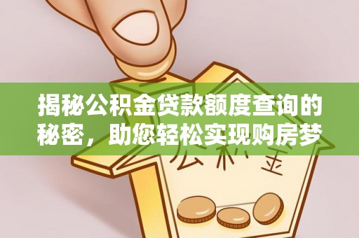 元阳揭秘公积金贷款额度查询的秘密，助您轻松实现购房梦想
