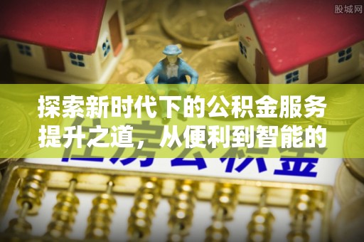 元阳探索新时代下的公积金服务提升之道，从便利到智能的全面升级