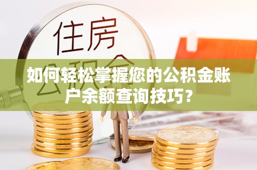 元阳如何轻松掌握您的公积金账户余额查询技巧？