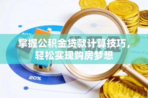 元阳掌握公积金贷款计算技巧，轻松实现购房梦想