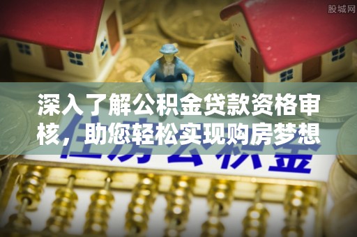 元阳深入了解公积金贷款资格审核，助您轻松实现购房梦想