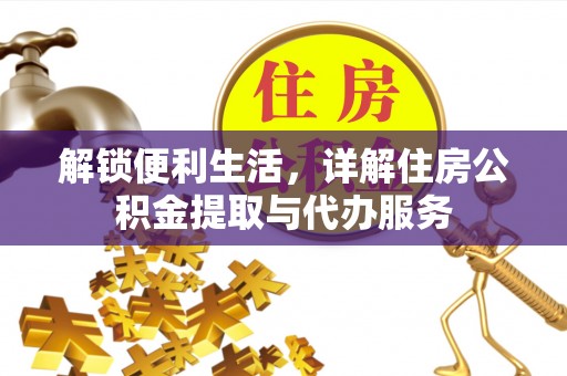 元阳解锁便利生活，详解住房公积金提取与代办服务