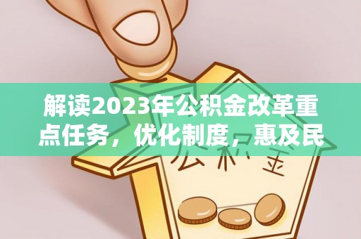 元阳解读2023年公积金改革重点任务，优化制度，惠及民生