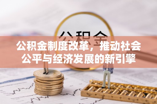 元阳公积金制度改革，推动社会公平与经济发展的新引擎