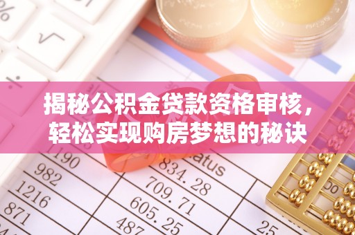 元阳揭秘公积金贷款资格审核，轻松实现购房梦想的秘诀