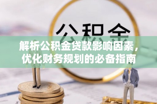 元阳解析公积金贷款影响因素，优化财务规划的必备指南