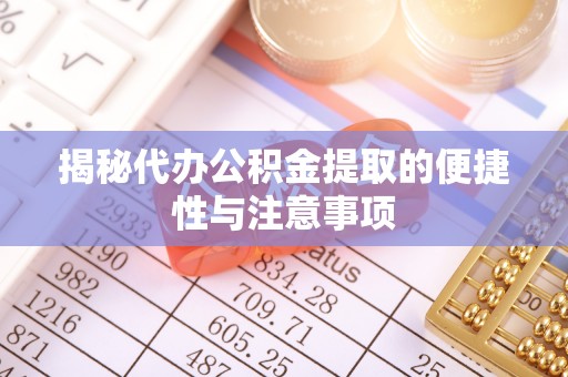 元阳揭秘代办公积金提取的便捷性与注意事项