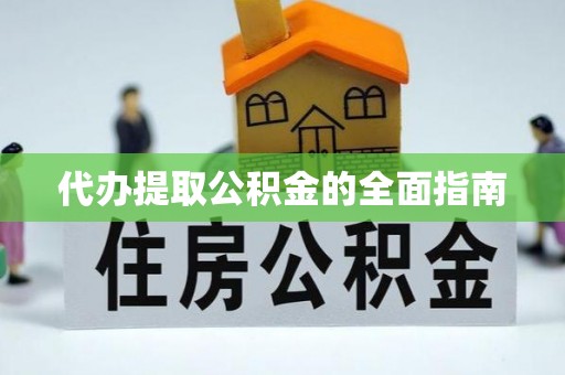 元阳代办提取公积金的全面指南