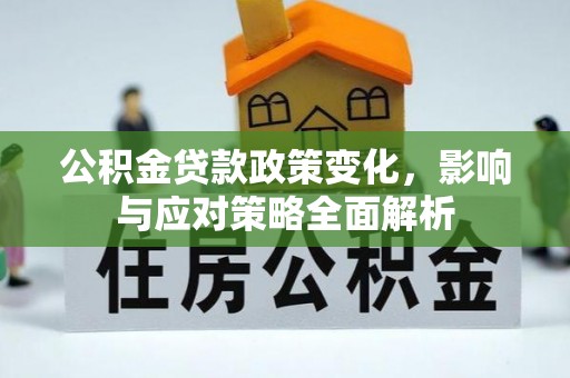 元阳公积金贷款政策变化，影响与应对策略全面解析