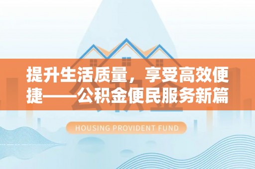 元阳提升生活质量，享受高效便捷——公积金便民服务新篇章