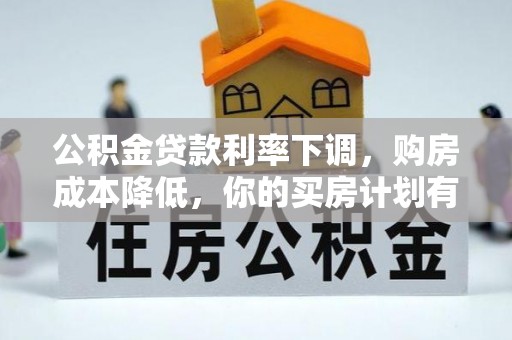 元阳公积金贷款利率下调，购房成本降低，你的买房计划有变吗？