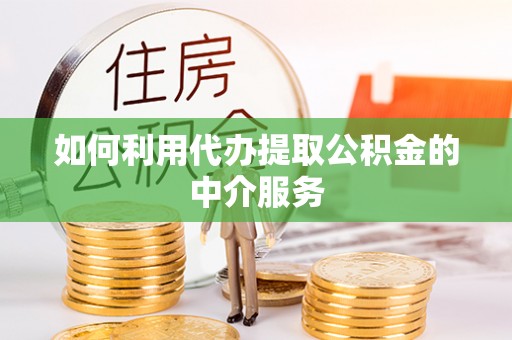 元阳如何利用代办提取公积金的中介服务
