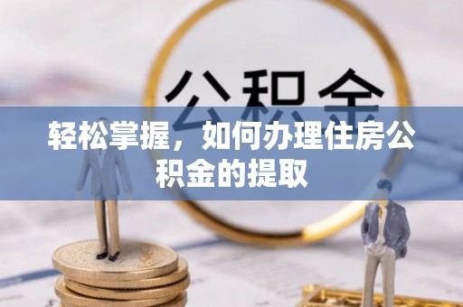 元阳轻松掌握，如何办理住房公积金的提取