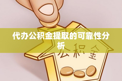 元阳代办公积金提取的可靠性分析