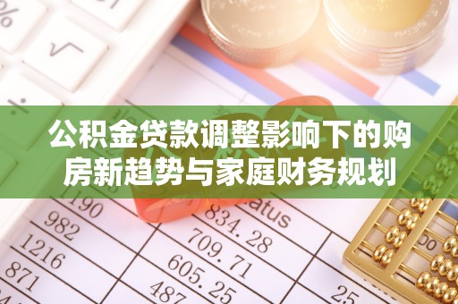 元阳公积金贷款调整影响下的购房新趋势与家庭财务规划