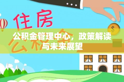 元阳公积金管理中心，政策解读与未来展望