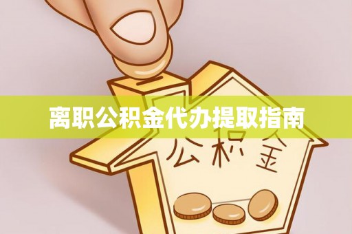 元阳离职公积金代办提取指南