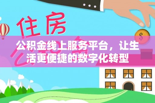 元阳公积金线上服务平台，让生活更便捷的数字化转型