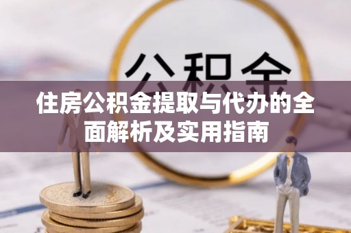 元阳住房公积金提取与代办的全面解析及实用指南
